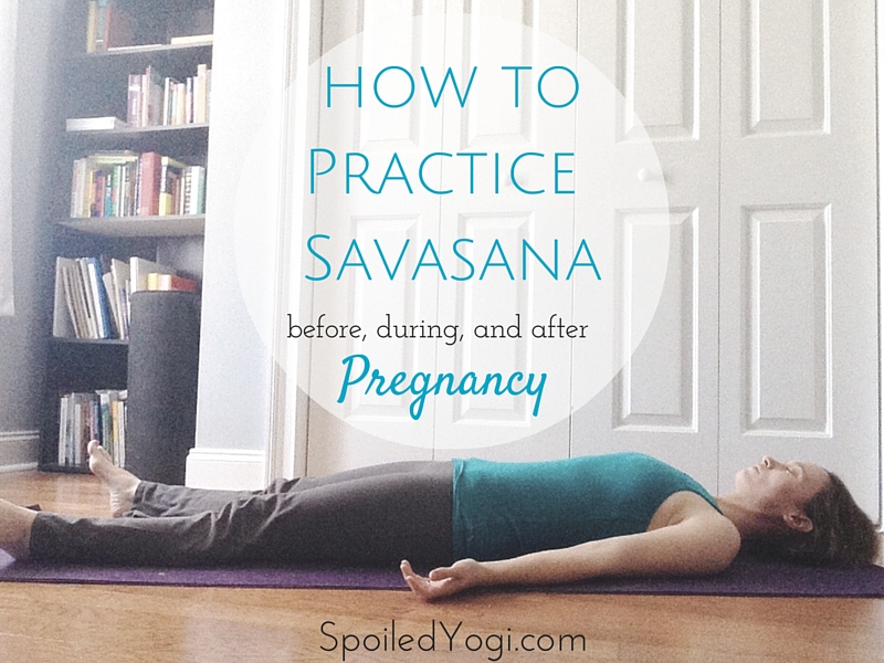 How to Modify Savasana for Pregnancy and Beyond - Spoiled Yogi